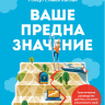 Ваше предназначение. Практическое руководство для тех, кто хочет реализовать свой потенциал.