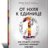 От нуля к единице. Как создать стартап, который изменит будущее.